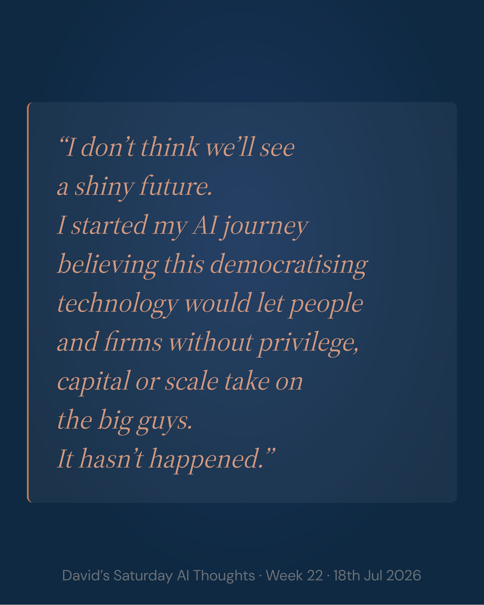 Slide 4: Quote. I don't think we'll see a shiny future. The democratising technology hasn't let people without privilege, capital or scale take on the big guys.