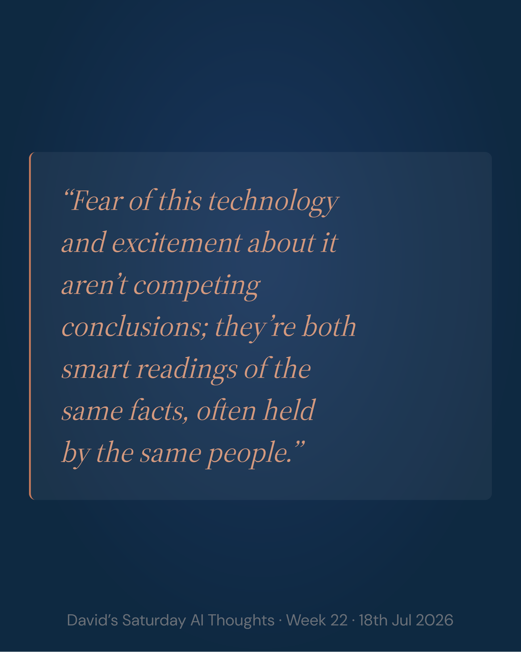 Slide 7: Quote. Fear of this technology and excitement about it aren't competing conclusions; they're both smart readings of the same facts, often held by the same people.