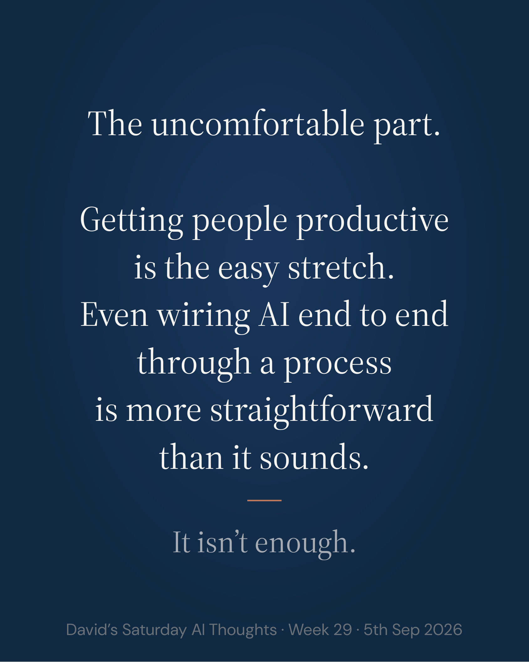 Slide 7: The uncomfortable part. Getting people productive is the easy stretch. Even wiring AI end to end through a process is more straightforward than it sounds. It isn’t enough.