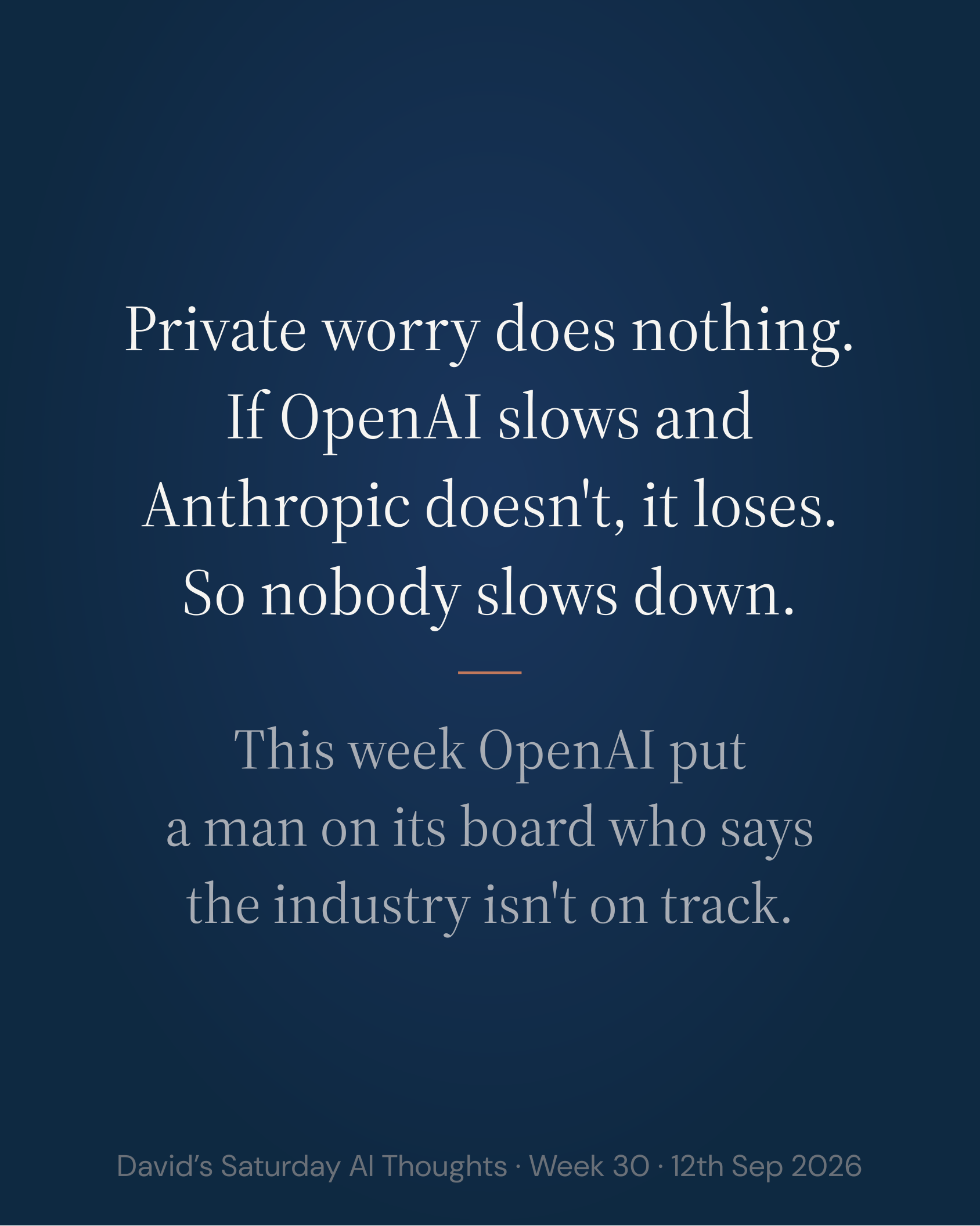 Slide 7: Private worry does nothing. If OpenAI slows and Anthropic doesn't, it loses. So nobody slows down. This week OpenAI put a man on its board who says the industry isn't on track.