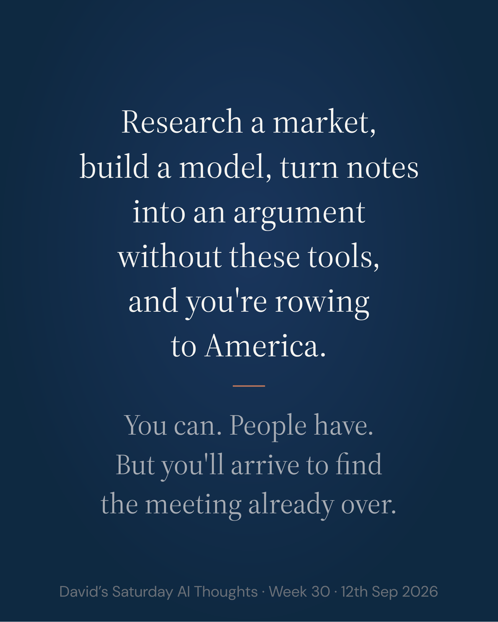 Slide 9: Research a market, build a model, turn notes into an argument without these tools, and you're rowing to America. You can. People have. But you'll arrive to find the meeting already over.