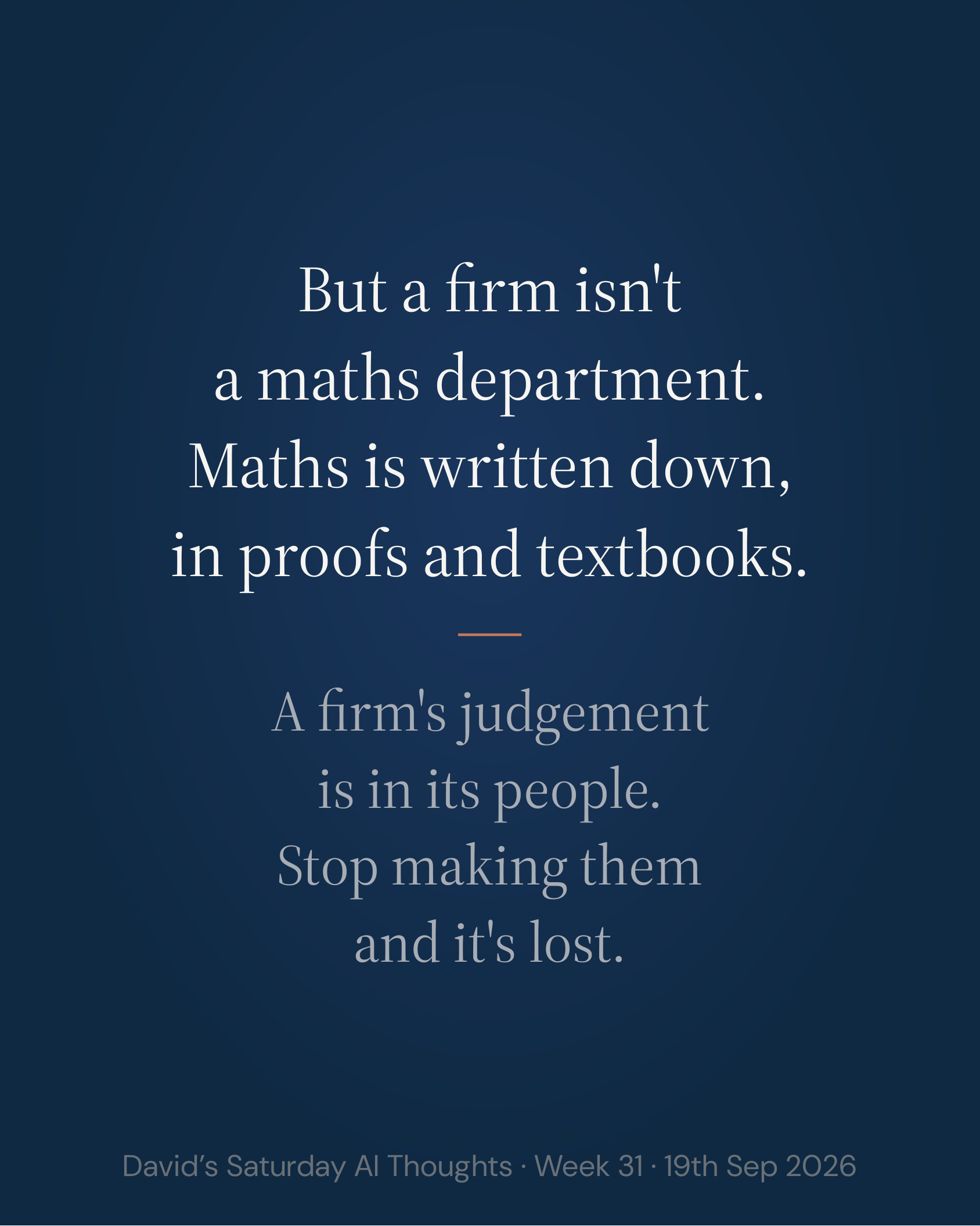 Slide 4: But a firm isn't a maths department. Maths is written down, in proofs and textbooks. A firm's judgement is in its people. Stop making them and it's lost.