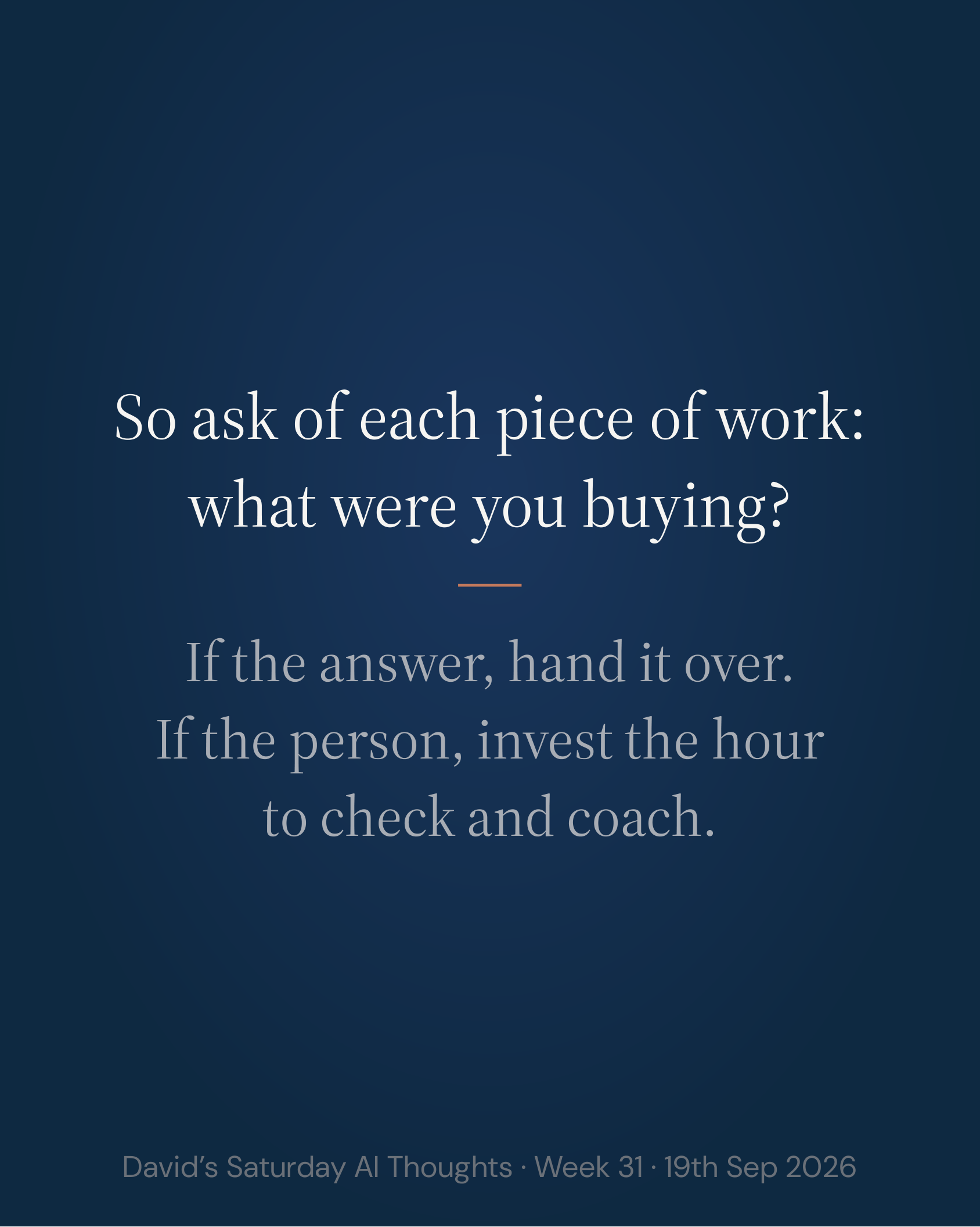 Slide 9: So ask of each piece of work: what were you buying? If the answer, hand it over. If the person, invest the hour to check and coach.