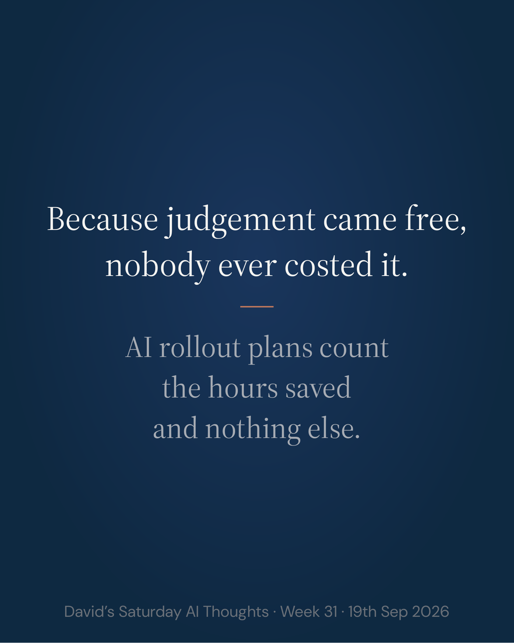 Slide 10: Because judgement came free, nobody ever costed it. AI rollout plans count the hours saved and nothing else.
