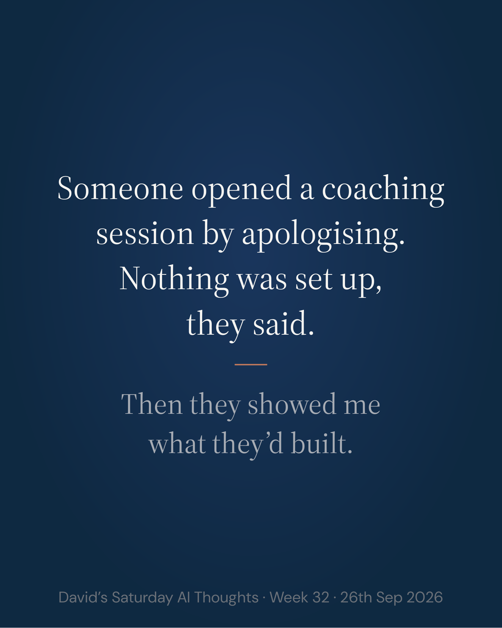 Slide 2: Someone opened a coaching session by apologising. Nothing was set up, they said. Then they showed me what they’d built.