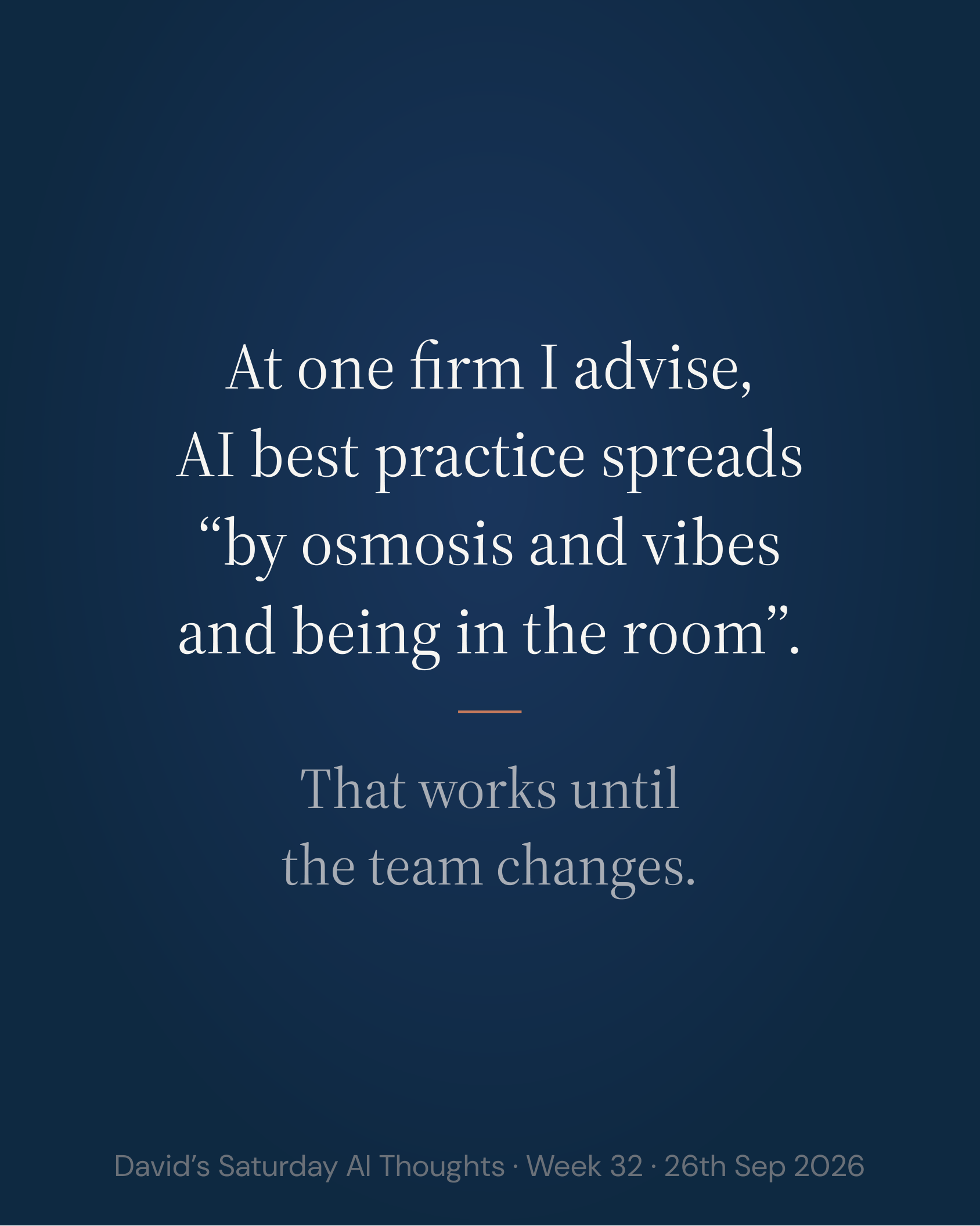 Slide 9: At one firm I advise, AI best practice spreads “by osmosis and vibes and being in the room”. That works until the team changes.