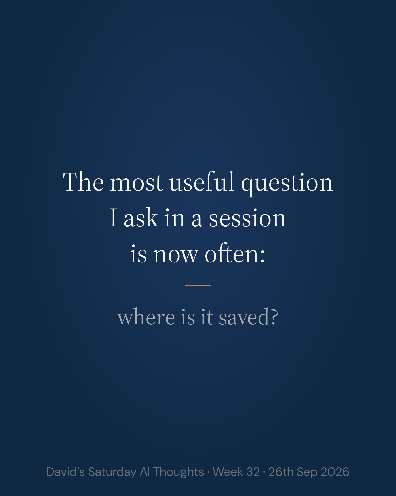 Slide 11: The most useful question I ask in a session is now often: where is it saved?